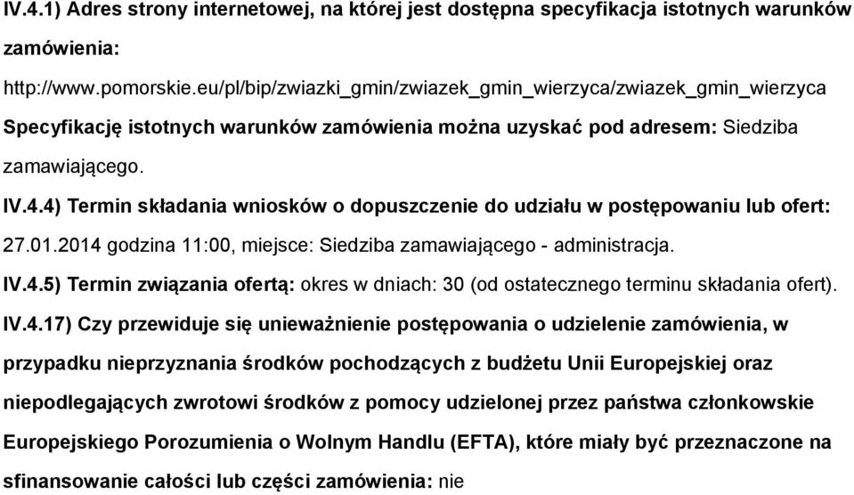 4) Termin składania wniosków o dopuszczenie do udziału w postępowaniu lub ofert: 27.01.2014 godzina 11:00, miejsce: Siedziba zamawiającego - administracja. IV.4.5) Termin związania ofertą: okres w dniach: 30 (od ostatecznego terminu składania ofert).