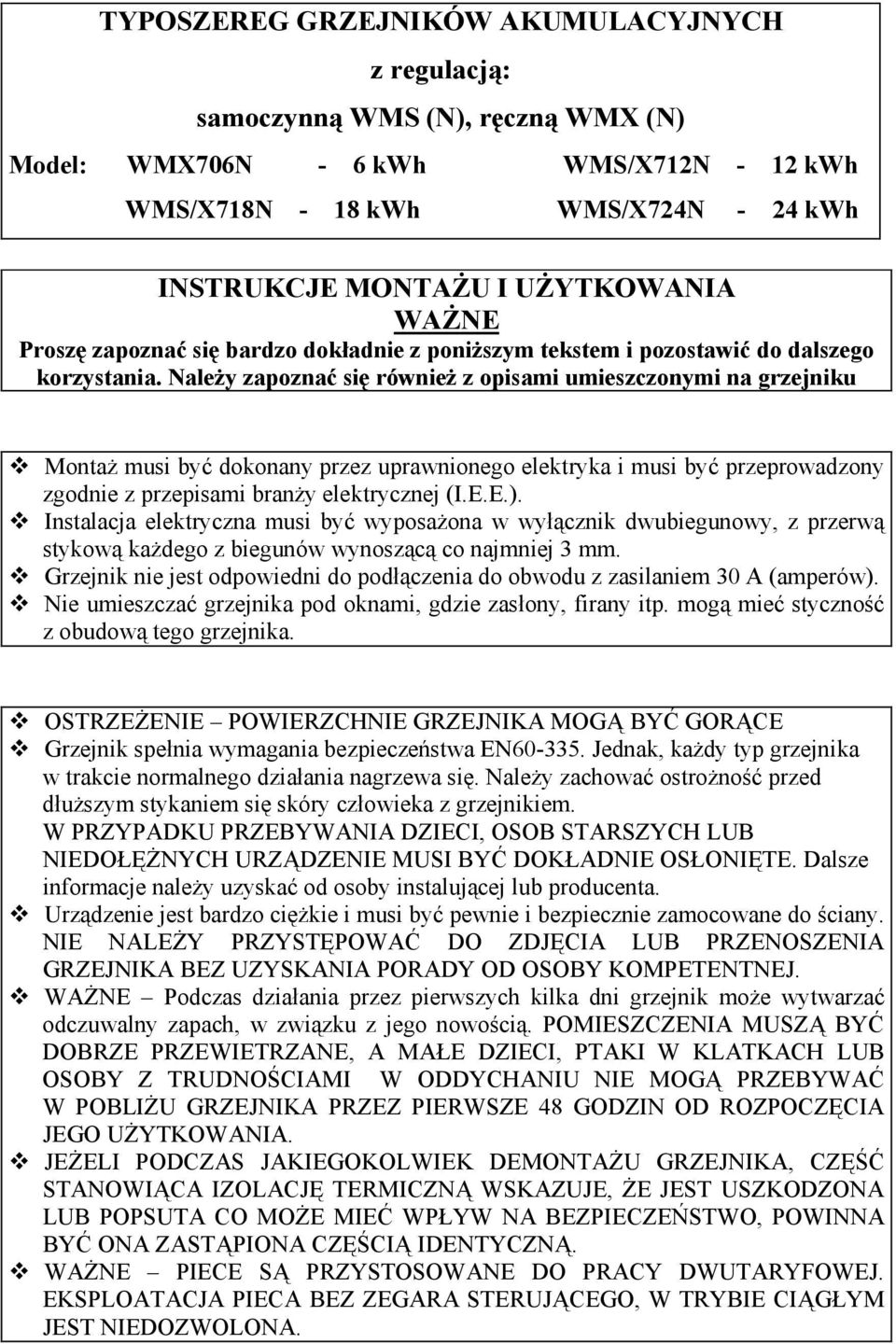 Należy zapoznać się również z opisami umieszczonymi na grzejniku Montaż musi być dokonany przez uprawnionego elektryka i musi być przeprowadzony zgodnie z przepisami branży elektrycznej (I.E.E.).