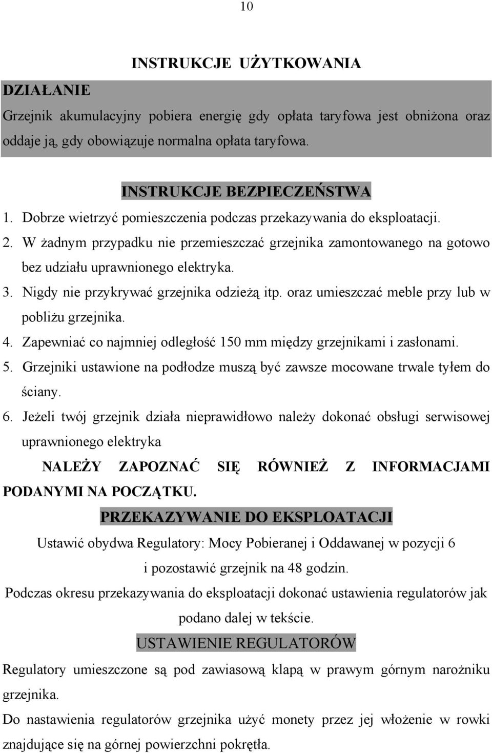 Nigdy nie przykrywać grzejnika odzieżą itp. oraz umieszczać meble przy lub w pobliżu grzejnika. 4. Zapewniać co najmniej odległość 150 mm między grzejnikami i zasłonami. 5.
