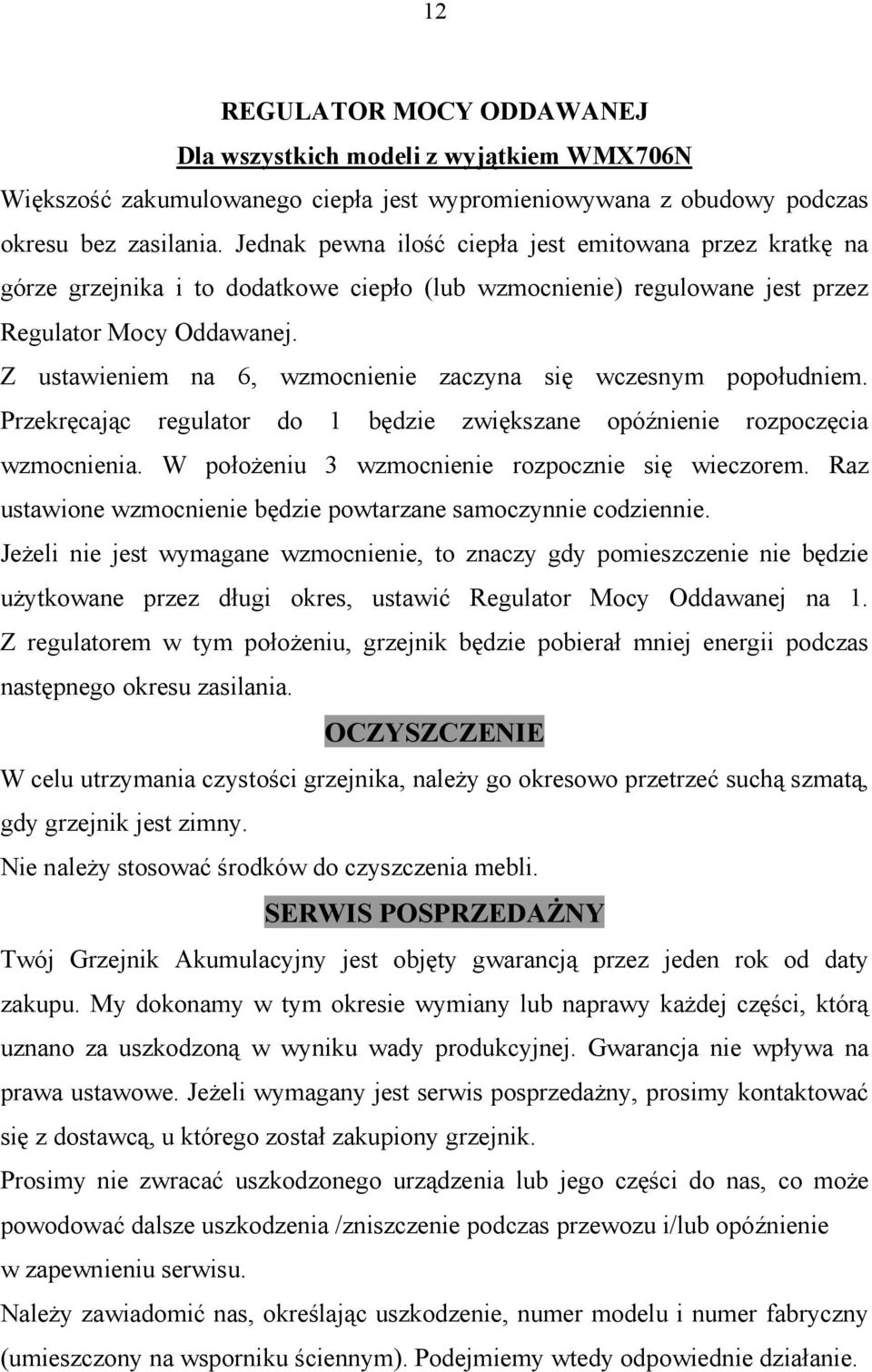 Z ustawieniem na 6, wzmocnienie zaczyna się wczesnym popołudniem. Przekręcając regulator do 1 będzie zwiększane opóźnienie rozpoczęcia wzmocnienia. W położeniu 3 wzmocnienie rozpocznie się wieczorem.