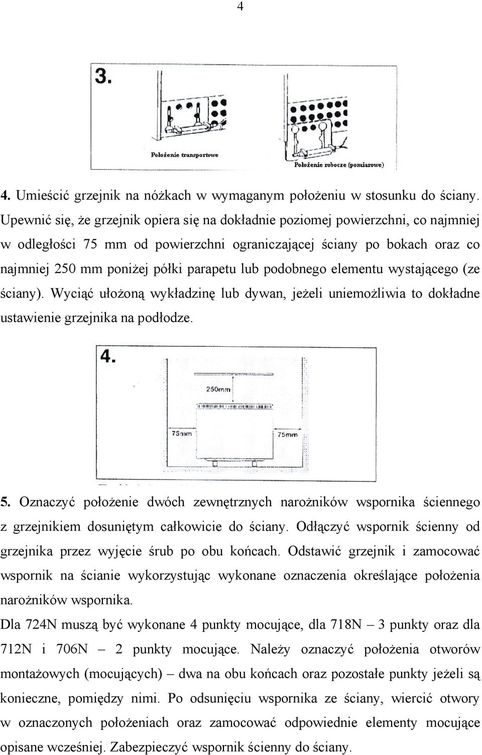 podobnego elementu wystającego (ze ściany). Wyciąć ułożoną wykładzinę lub dywan, jeżeli uniemożliwia to dokładne ustawienie grzejnika na podłodze. 5.