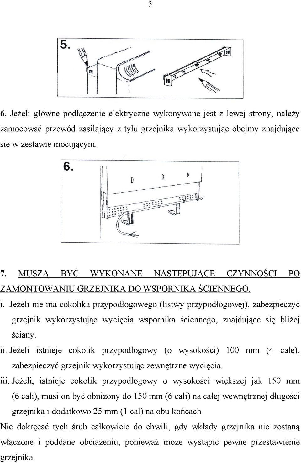 Jeżeli nie ma cokolika przypodłogowego (listwy przypodłogowej), zabezpieczyć grzejnik wykorzystując wycięcia wspornika ściennego, znajdujące się bliżej ściany. ii.
