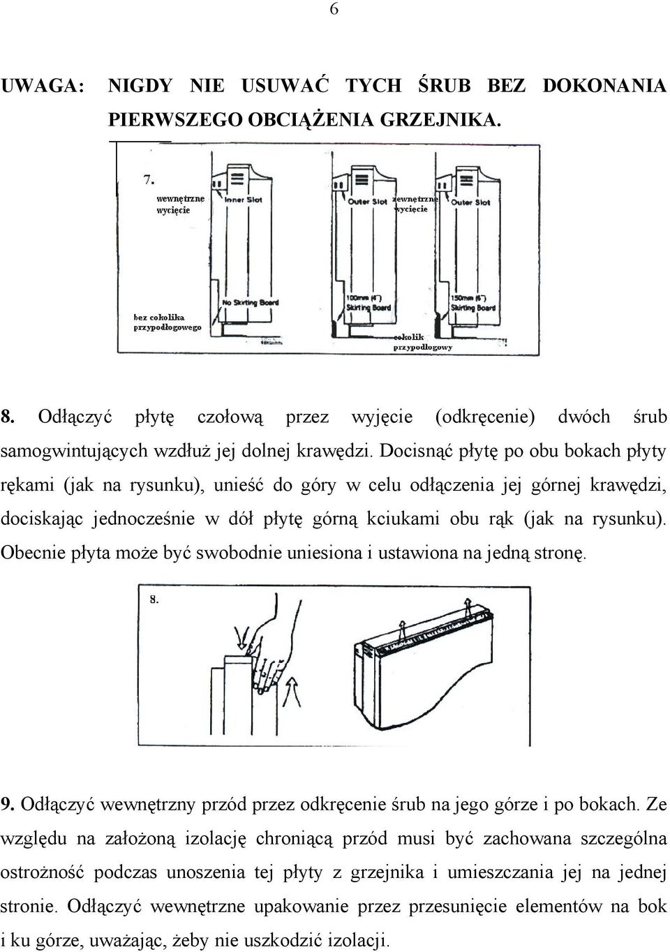 Obecnie płyta może być swobodnie uniesiona i ustawiona na jedną stronę. 9. Odłączyć wewnętrzny przód przez odkręcenie śrub na jego górze i po bokach.