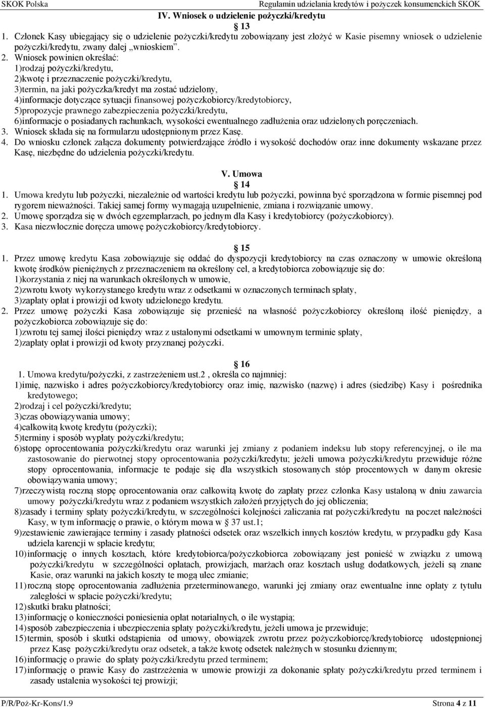 Wniosek powinien określać: 1) rodzaj pożyczki/kredytu, 2) kwotę i przeznaczenie pożyczki/kredytu, 3) termin, na jaki pożyczka/kredyt ma zostać udzielony, 4) informacje dotyczące sytuacji finansowej