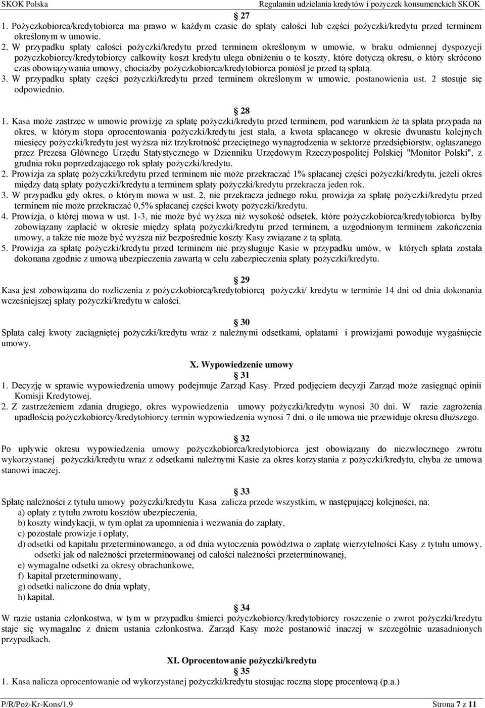 dotyczą okresu, o który skrócono czas obowiązywania umowy, chociażby pożyczkobiorca/kredytobiorca poniósł je przed tą spłatą. 3.