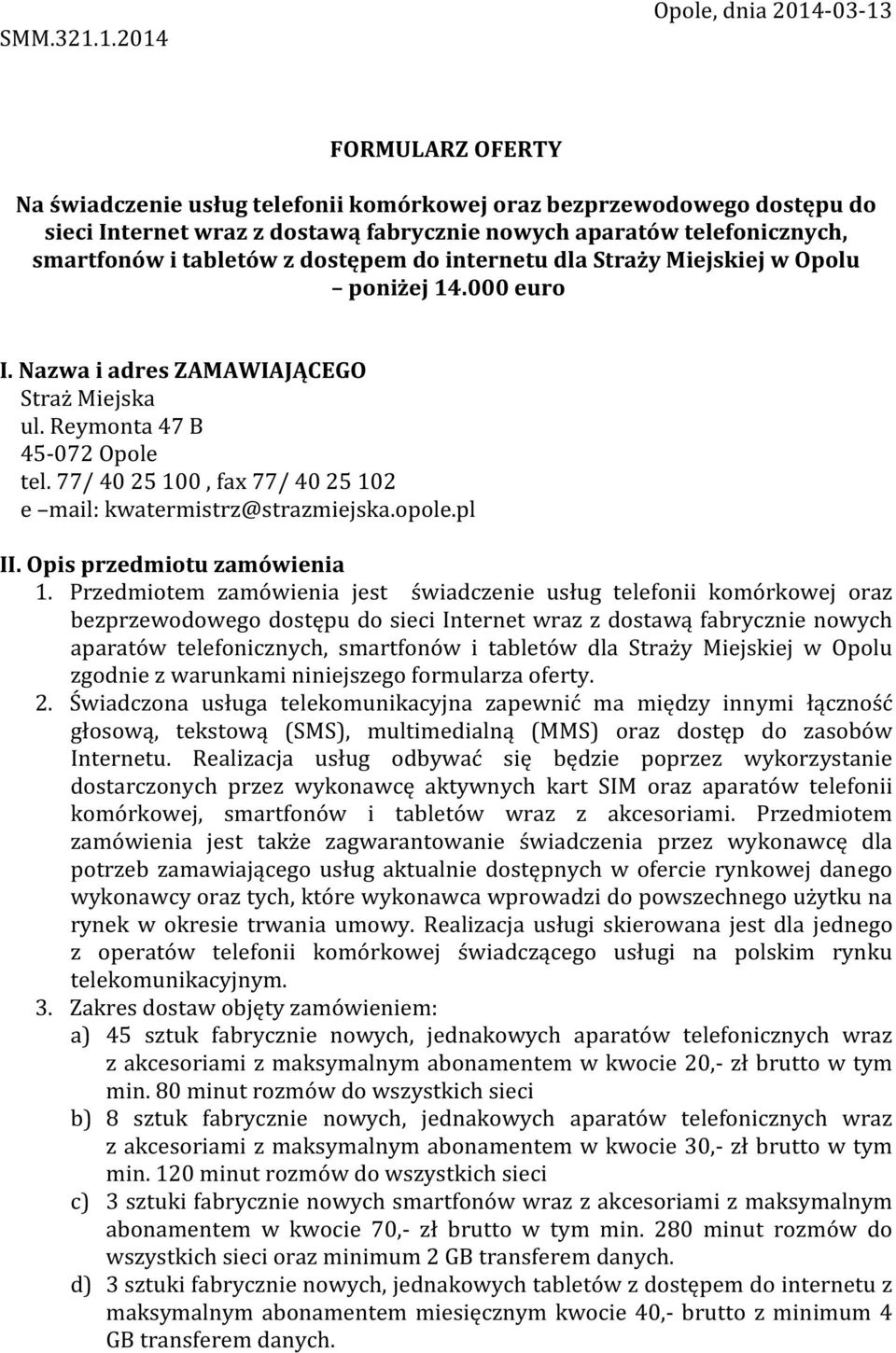smartfonów i tabletów z dostępem do internetu dla Straży Miejskiej w Opolu poniżej 14.000 euro I. Nazwa i adres ZAMAWIAJĄCEGO Straż Miejska ul. Reymonta 47 B 45-072 Opole tel.