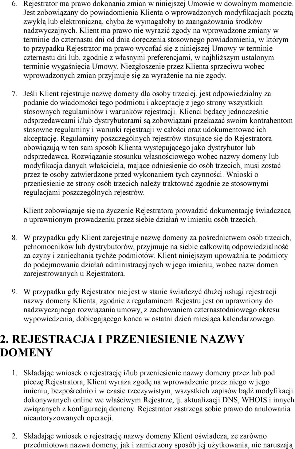 Klient ma praw nie wyrazić zgdy na wprwadzne zmiany w terminie d czternastu dni d dnia dręczenia stswneg pwiadmienia, w którym t przypadku Rejestratr ma praw wycfać się z niniejszej Umwy w terminie