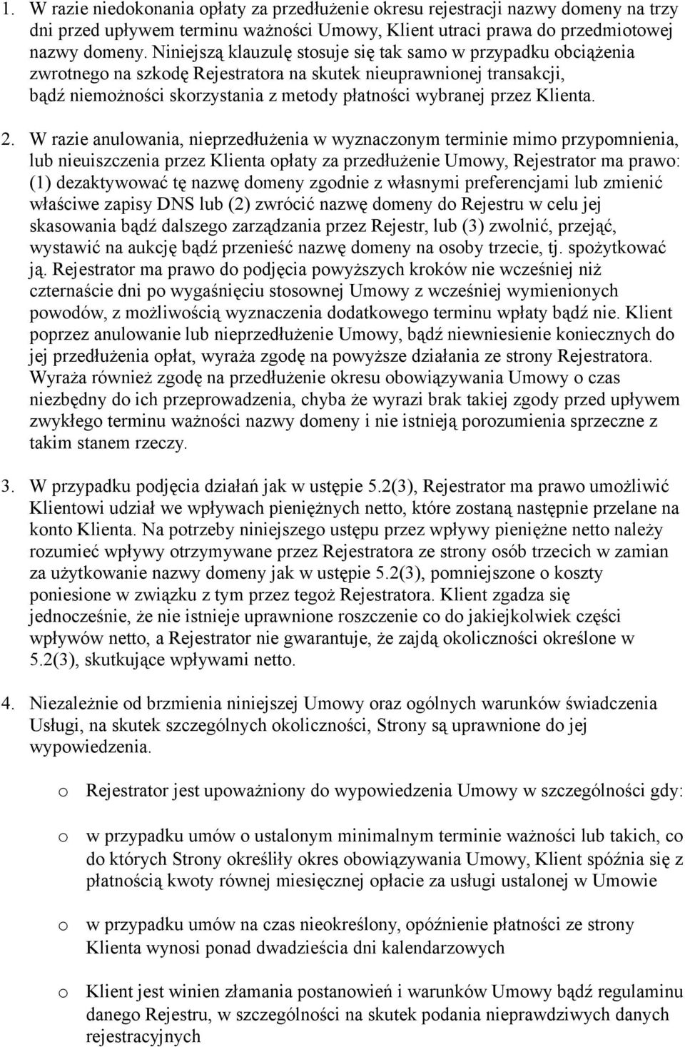 W razie anulwania, nieprzedłużenia w wyznacznym terminie mim przypmnienia, lub nieuiszczenia przez Klienta płaty za przedłużenie Umwy, Rejestratr ma praw: (1) dezaktywwać tę nazwę dmeny zgdnie z