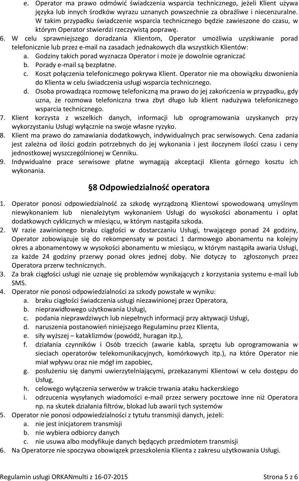 W celu sprawniejszego doradzania Klientom, Operator umożliwia uzyskiwanie porad telefonicznie lub przez e-mail na zasadach jednakowych dla wszystkich Klientów: a.