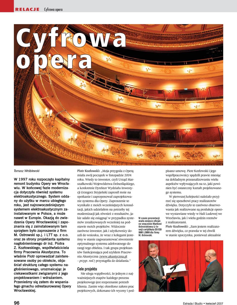 Okazj¹ do zwiedzenia Opery Wroc³awskiej i zapoznania siê z zainstalowanym tam sprzêtem by³o zaproszenie z firm M. Ostrowski sp.j. i LTT sp. z o.o. oraz ze strony projektanta systemu nag³oœnieniowego dr in.