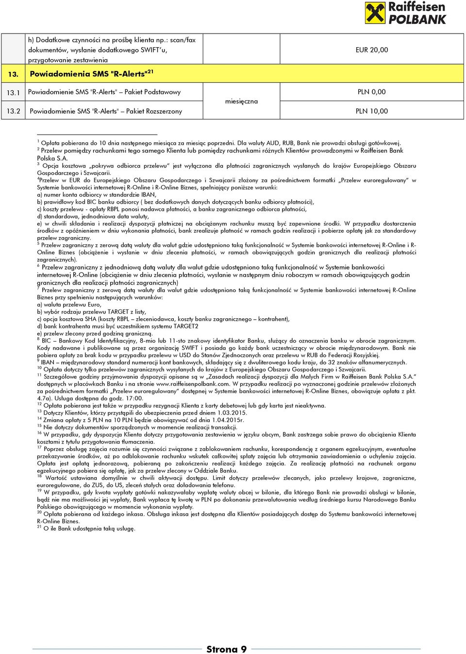 Dla waluty AUD, RUB, Bank nie prowadzi obsługi gotówkowej. 2 Przelew pomiędzy rachunkami tego samego Klienta lub pomiędzy rachunkami różnych Klientów prowadzonymi w Raiffeisen Bank Polska S.A. 3 Opcja kosztowa pokrywa odbiorca przelewu jest wyłączona dla płatności zagranicznych wysłanych do krajów Europejskiego Obszaru Gospodarczego i Szwajcarii.