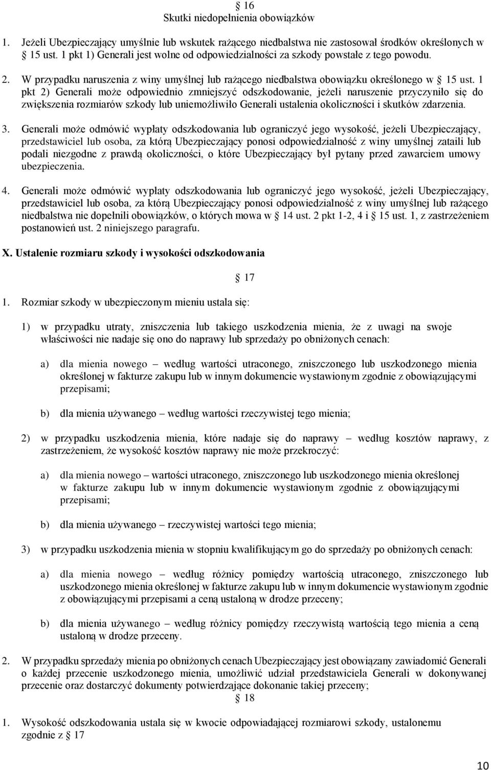 1 pkt 2) Generali może odpowiednio zmniejszyć odszkodowanie, jeżeli naruszenie przyczyniło się do zwiększenia rozmiarów szkody lub uniemożliwiło Generali ustalenia okoliczności i skutków zdarzenia. 3.