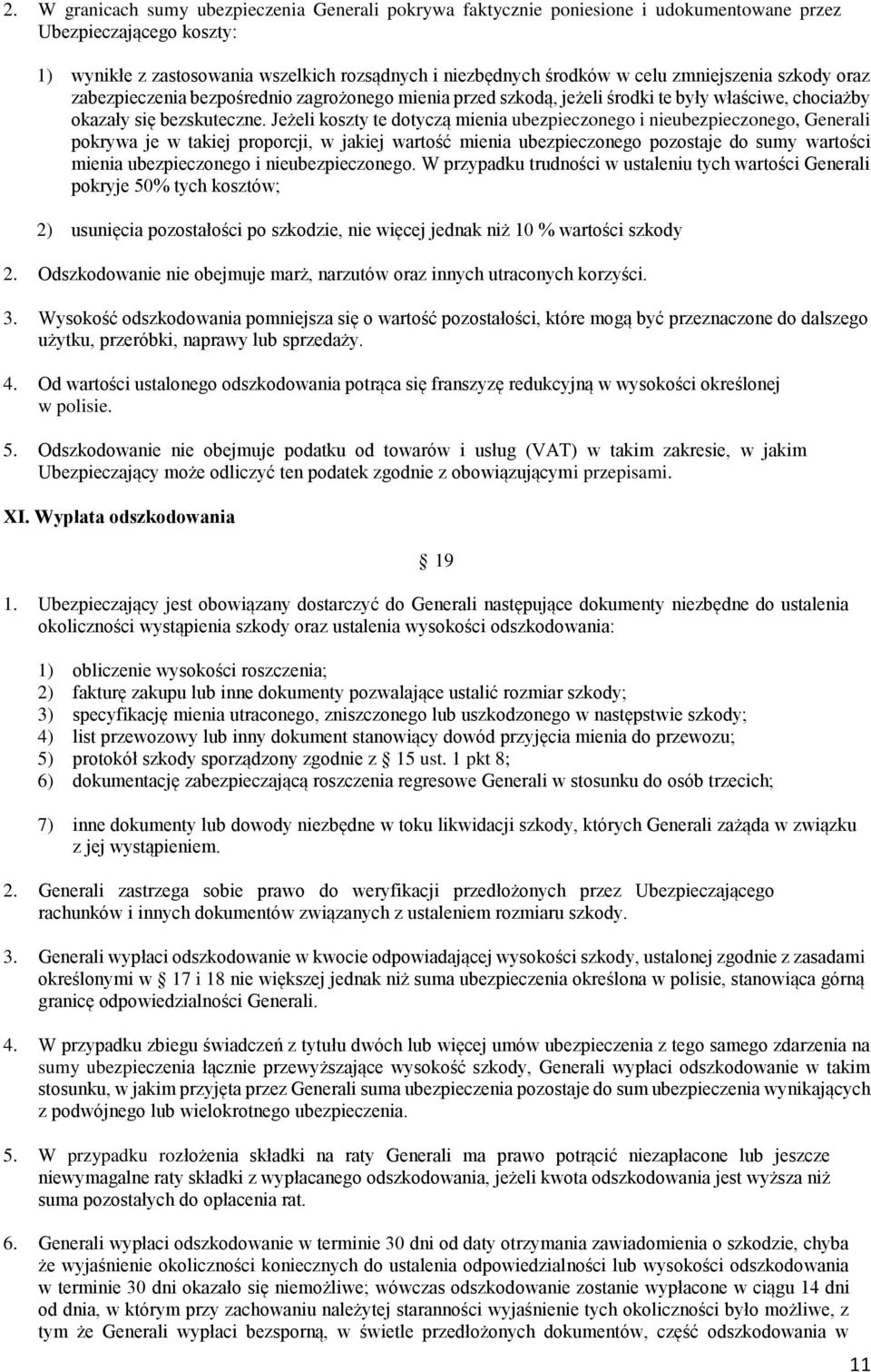 Jeżeli koszty te dotyczą mienia ubezpieczonego i nieubezpieczonego, Generali pokrywa je w takiej proporcji, w jakiej wartość mienia ubezpieczonego pozostaje do sumy wartości mienia ubezpieczonego i