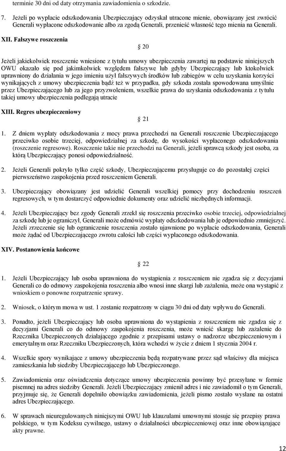 XII. Fałszywe roszczenia 20 Jeżeli jakiekolwiek roszczenie wniesione z tytułu umowy ubezpieczenia zawartej na podstawie niniejszych OWU okazało się pod jakimkolwiek względem fałszywe lub gdyby