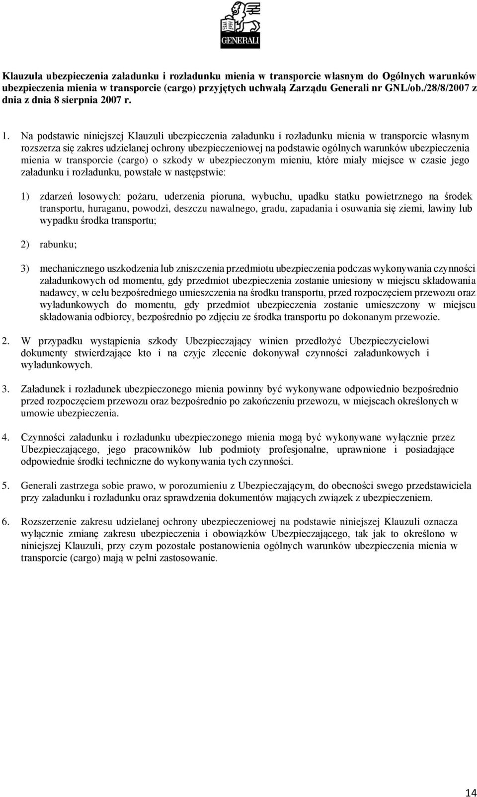 Na podstawie niniejszej Klauzuli ubezpieczenia załadunku i rozładunku mienia w transporcie własnym rozszerza się zakres udzielanej ochrony ubezpieczeniowej na podstawie ogólnych warunków