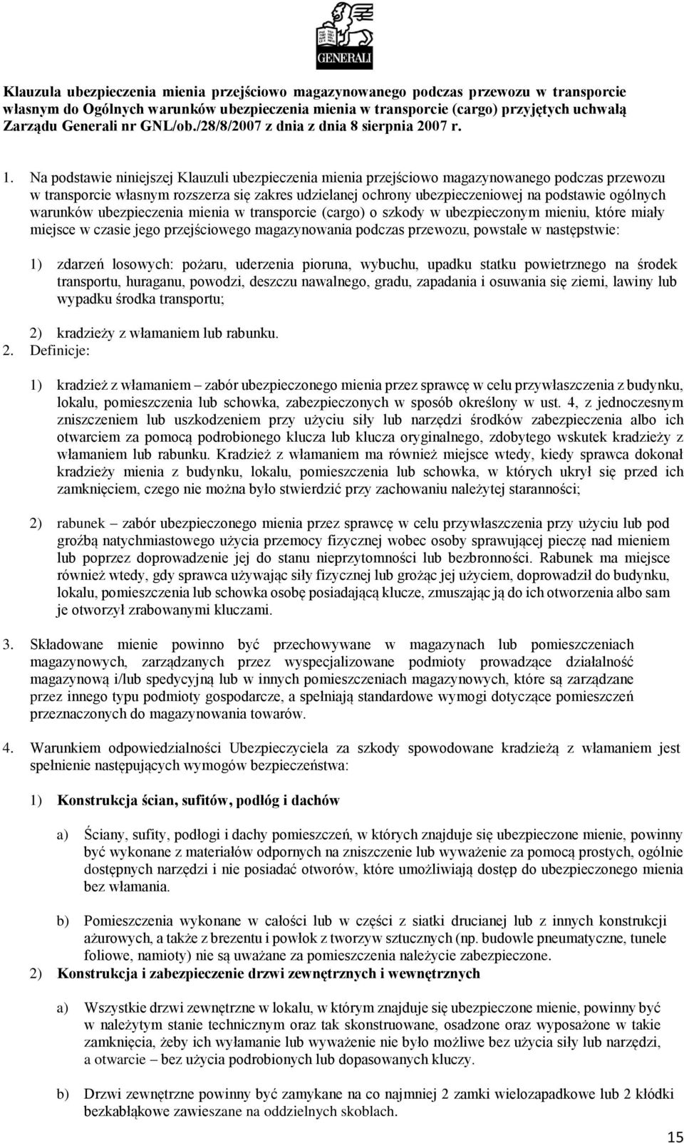 Na podstawie niniejszej Klauzuli ubezpieczenia mienia przejściowo magazynowanego podczas przewozu w transporcie własnym rozszerza się zakres udzielanej ochrony ubezpieczeniowej na podstawie ogólnych