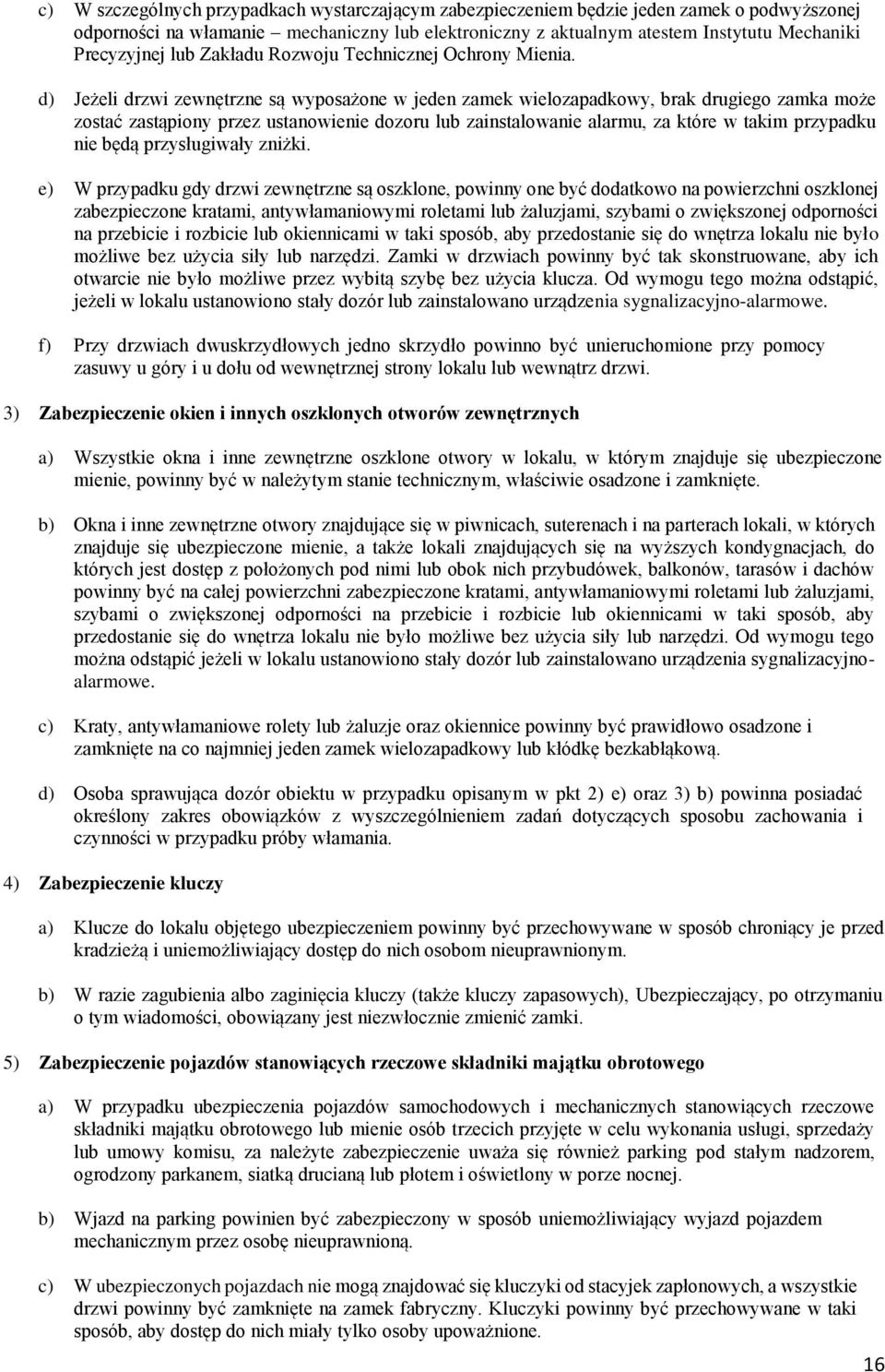 d) Jeżeli drzwi zewnętrzne są wyposażone w jeden zamek wielozapadkowy, brak drugiego zamka może zostać zastąpiony przez ustanowienie dozoru lub zainstalowanie alarmu, za które w takim przypadku nie
