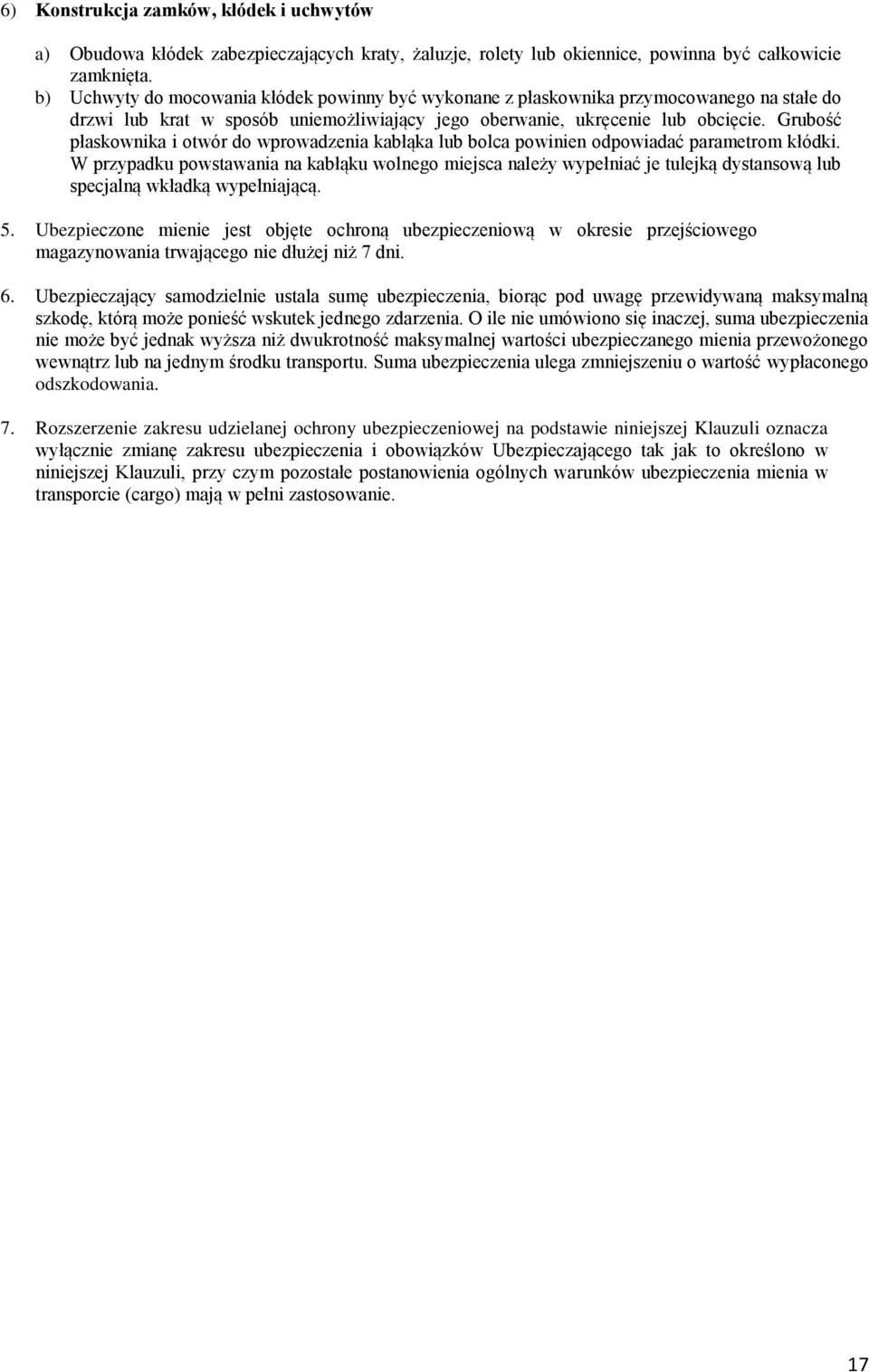 Grubość płaskownika i otwór do wprowadzenia kabłąka lub bolca powinien odpowiadać parametrom kłódki.