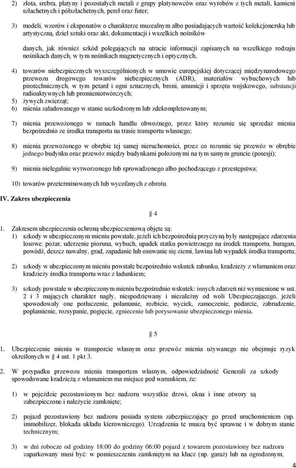 na wszelkiego rodzaju nośnikach danych, w tym nośnikach magnetycznych i optycznych, 4) towarów niebezpiecznych wyszczególnionych w umowie europejskiej dotyczącej międzynarodowego przewozu drogowego
