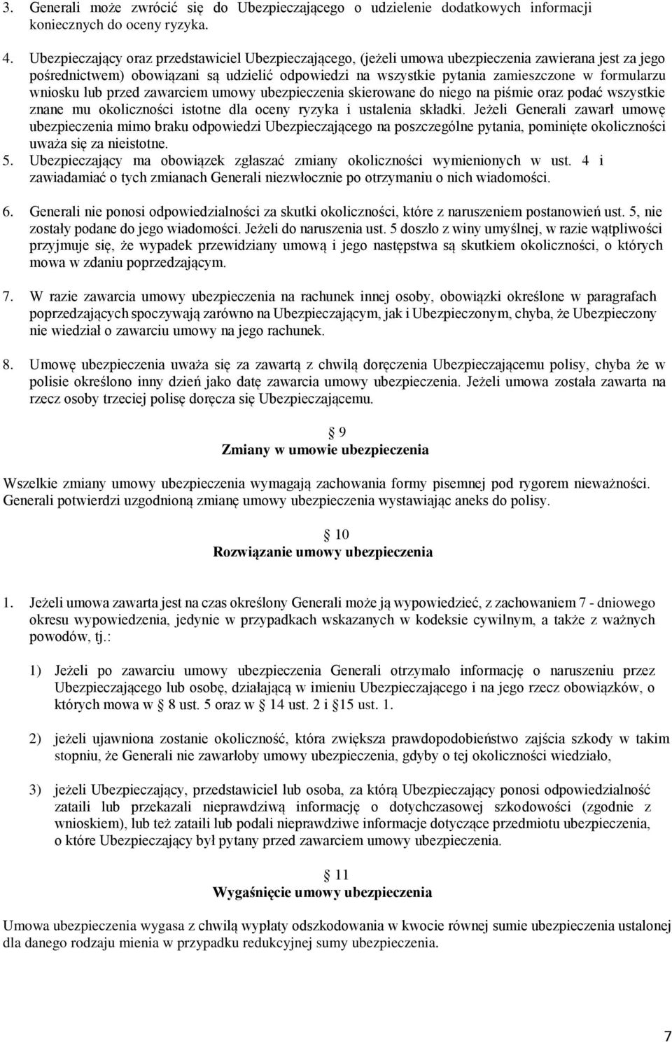 wniosku lub przed zawarciem umowy ubezpieczenia skierowane do niego na piśmie oraz podać wszystkie znane mu okoliczności istotne dla oceny ryzyka i ustalenia składki.