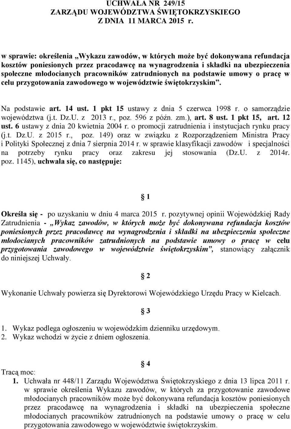 województwie świętokrzyskim. Na podstawie art. 14 ust. 1 pkt 15 ustawy z dnia 5 czerwca 1998 r. o samorządzie województwa (j.t. Dz.U. z 2013 r., poz. 596 z późn. zm.), art. 8 ust. 1 pkt 15, art.