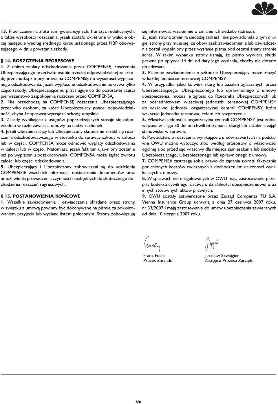 Z dniem zap aty odszkodowania przez COMPENS, roszczenia Ubezpieczajàcego przeciwko osobie trzeciej odpowiedzialnej za szkod przechodzà z mocy prawa na COMPENS do wysokoêci wyp aconego odszkodowania.