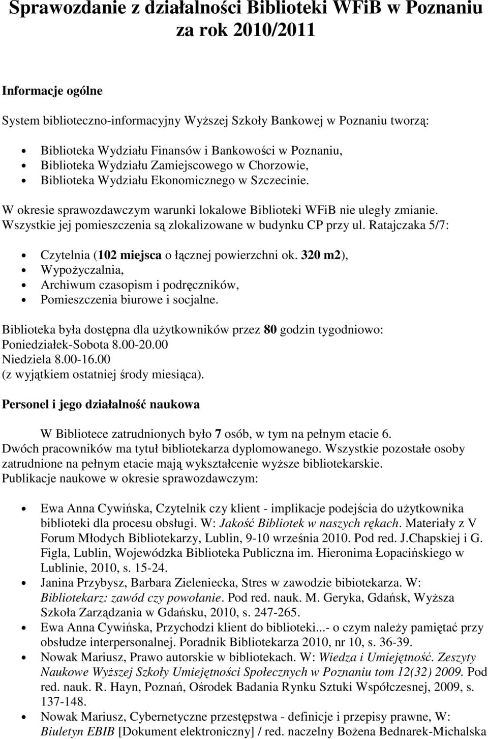 Wszystkie jej pomieszczenia są zlokalizowane w budynku CP przy ul. Ratajczaka 5/7: Czytelnia (102 miejsca o łącznej powierzchni ok.