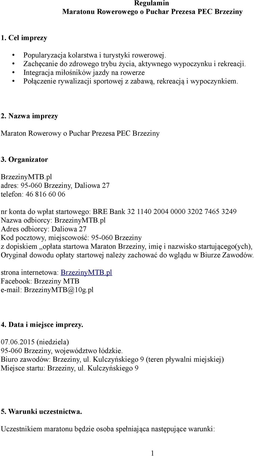 pl adres: 95-060 Brzeziny, Daliowa 27 telefon: 46 816 60 06 nr konta do wpłat startowego: BRE Bank 32 1140 2004 0000 3202 7465 3249 Nazwa odbiorcy: BrzezinyMTB.