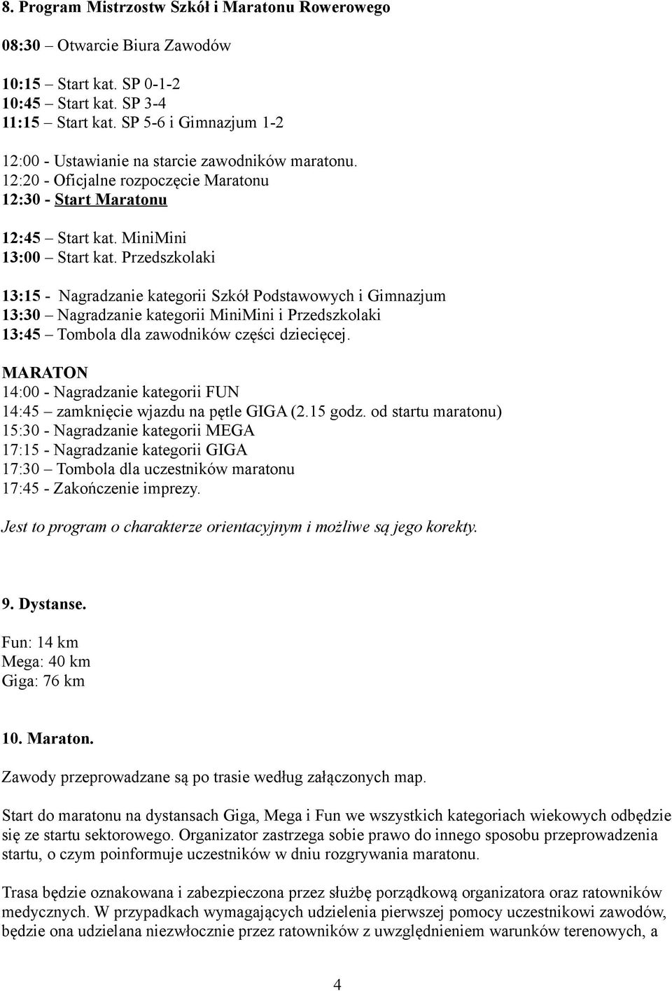 Przedszkolaki 13:15 - Nagradzanie kategorii Szkół Podstawowych i Gimnazjum 13:30 Nagradzanie kategorii MiniMini i Przedszkolaki 13:45 Tombola dla zawodników części dziecięcej.