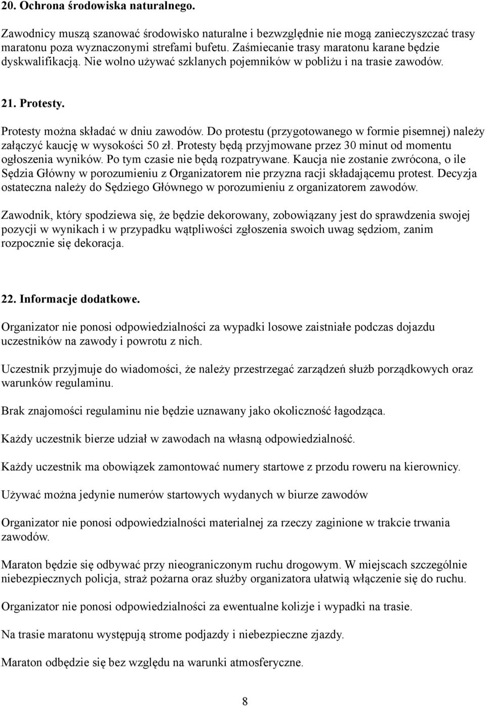 Do protestu (przygotowanego w formie pisemnej) należy załączyć kaucję w wysokości 50 zł. Protesty będą przyjmowane przez 30 minut od momentu ogłoszenia wyników. Po tym czasie nie będą rozpatrywane.