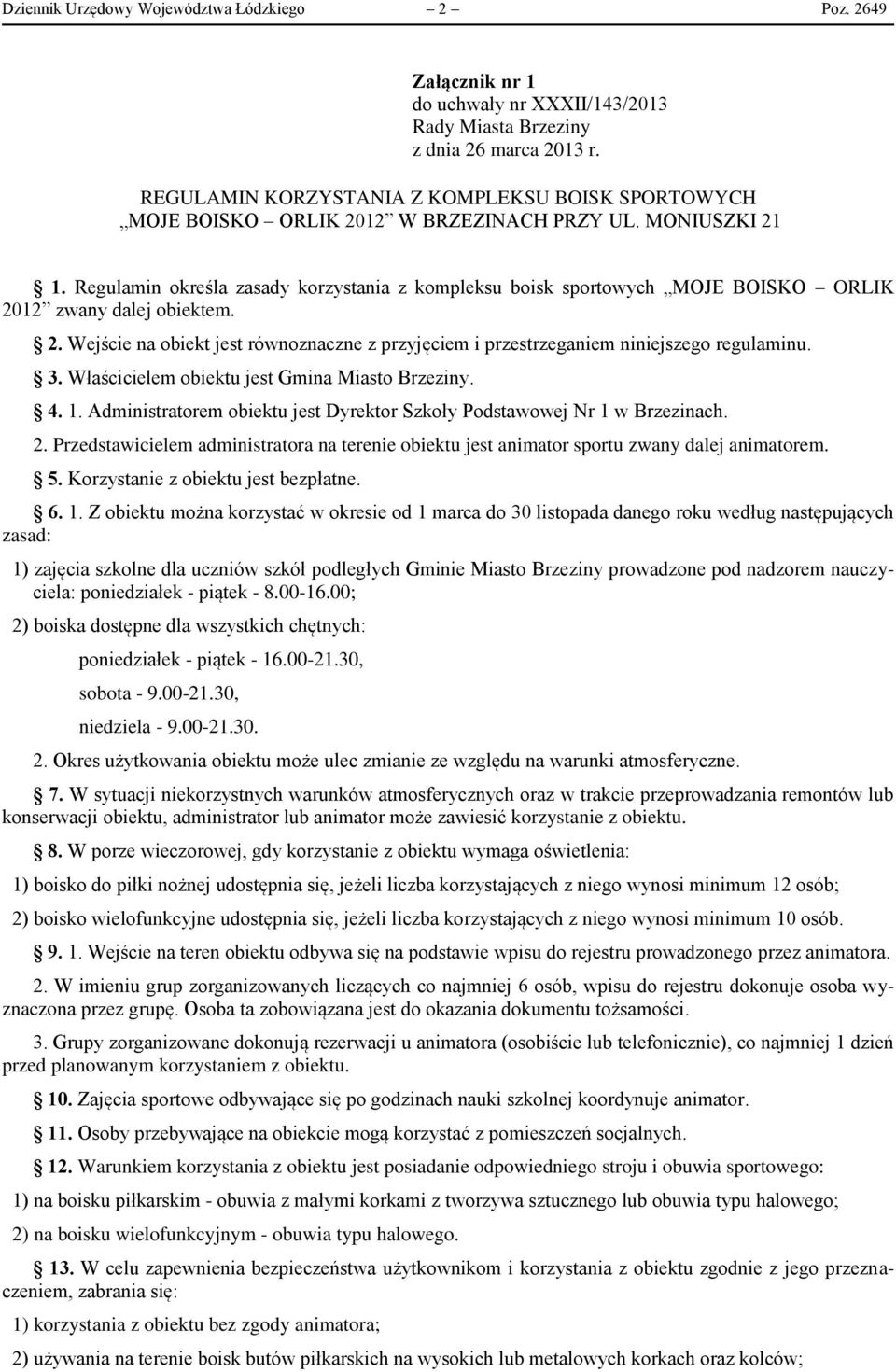 Regulamin określa zasady korzystania z kompleksu boisk sportowych MOJE BOISKO ORLIK 2012 zwany dalej obiektem. 2. Wejście na obiekt jest równoznaczne z przyjęciem i przestrzeganiem niniejszego regulaminu.