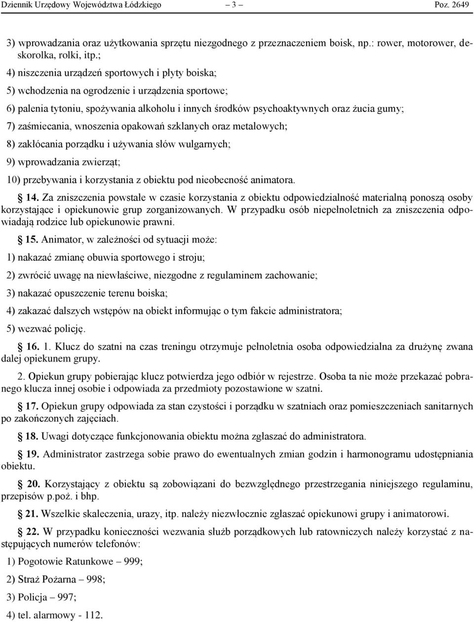 zaśmiecania, wnoszenia opakowań szklanych oraz metalowych; 8) zakłócania porządku i używania słów wulgarnych; 9) wprowadzania zwierząt; 10) przebywania i korzystania z obiektu pod nieobecność