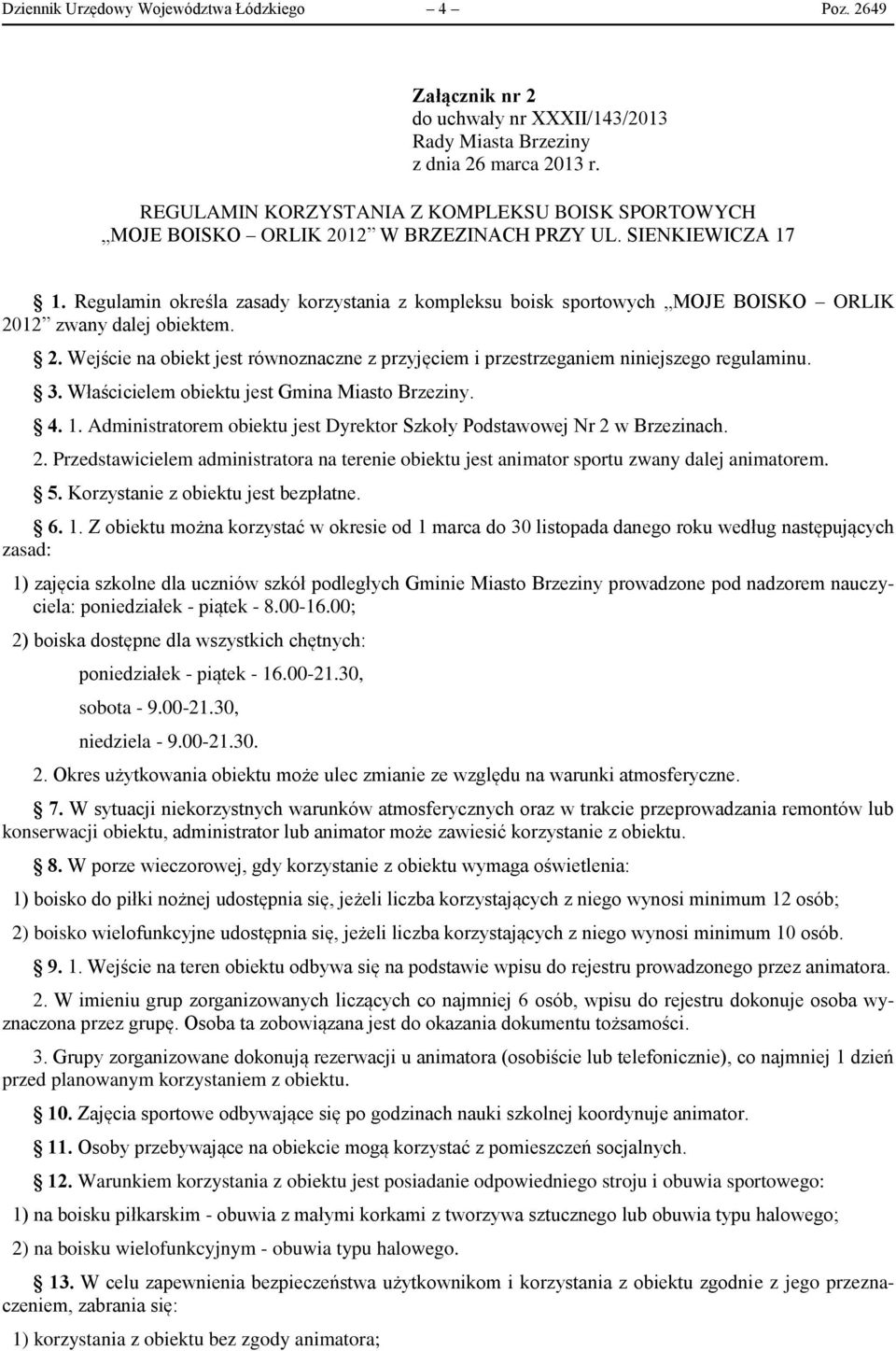 Regulamin określa zasady korzystania z kompleksu boisk sportowych MOJE BOISKO ORLIK 2012 zwany dalej obiektem. 2. Wejście na obiekt jest równoznaczne z przyjęciem i przestrzeganiem niniejszego regulaminu.