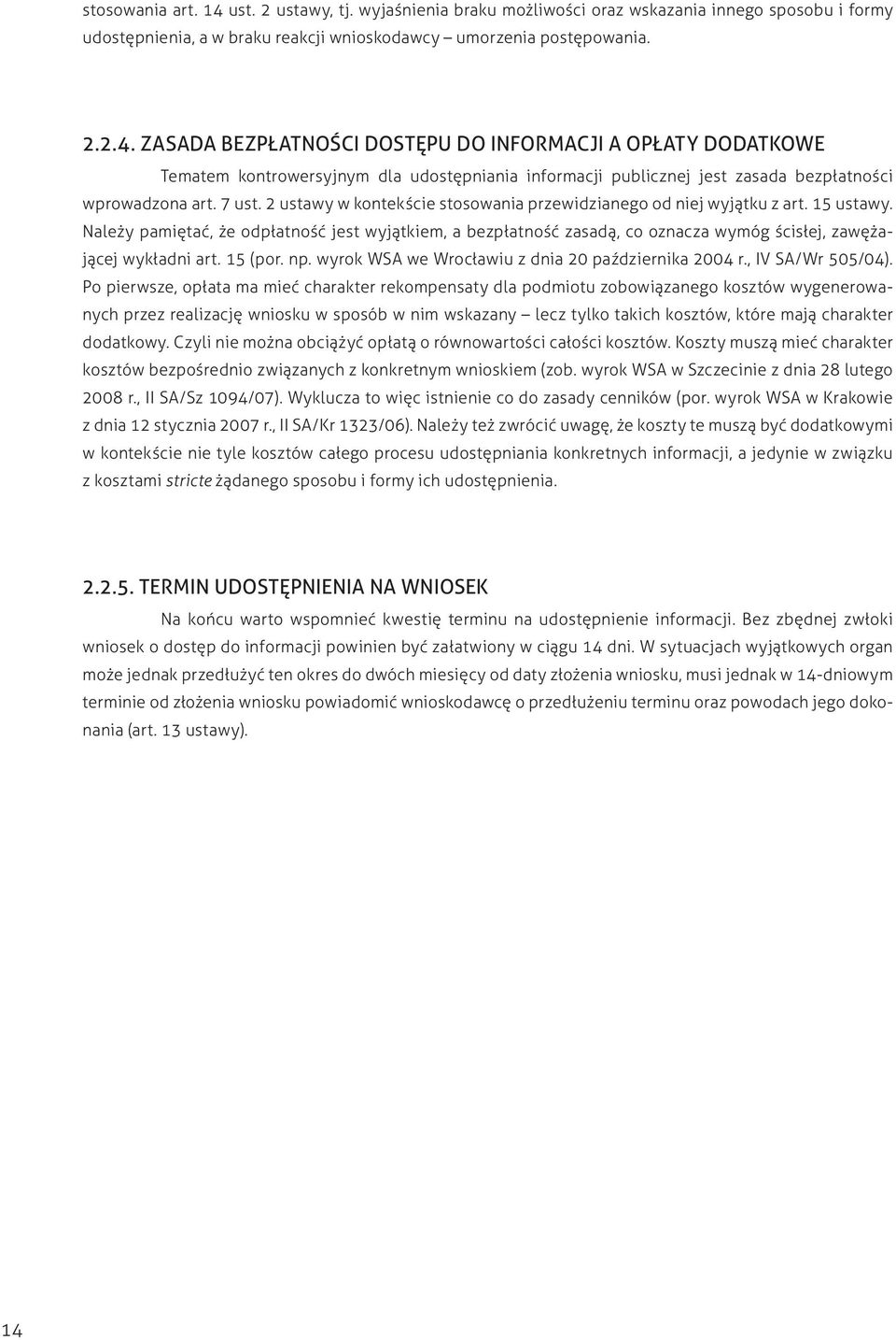 Należy pamiętać, że odpłatność jest wyjątkiem, a bezpłatność zasadą, co oznacza wymóg ścisłej, zawężającej wykładni art. 15 (por. np. wyrok WSA we Wrocławiu z dnia 20 października 2004 r.