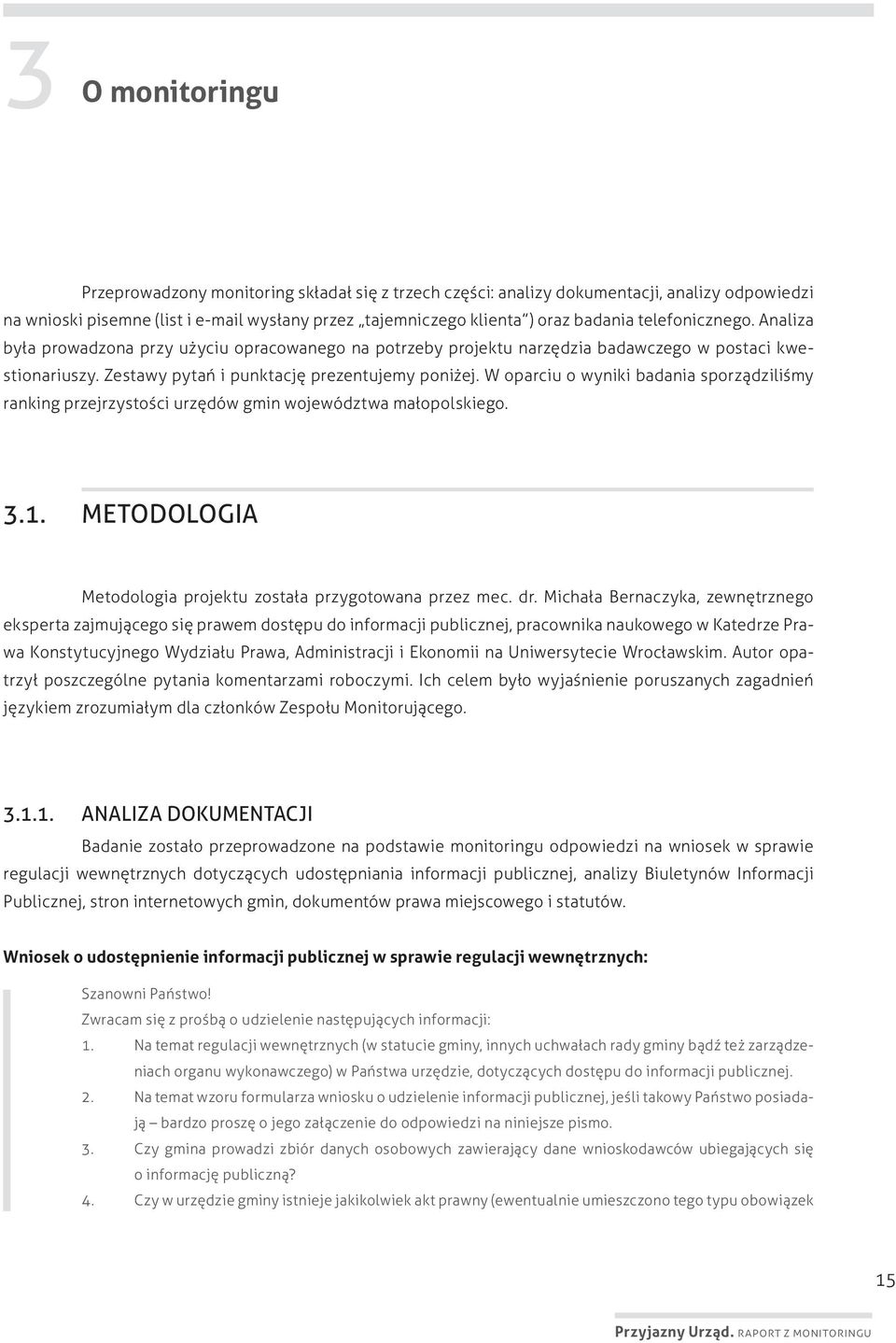W oparciu o wyniki badania sporządziliśmy ranking przejrzystości urzędów gmin województwa małopolskiego. 3.1. METODOLOGIA Metodologia projektu została przygotowana przez mec. dr.