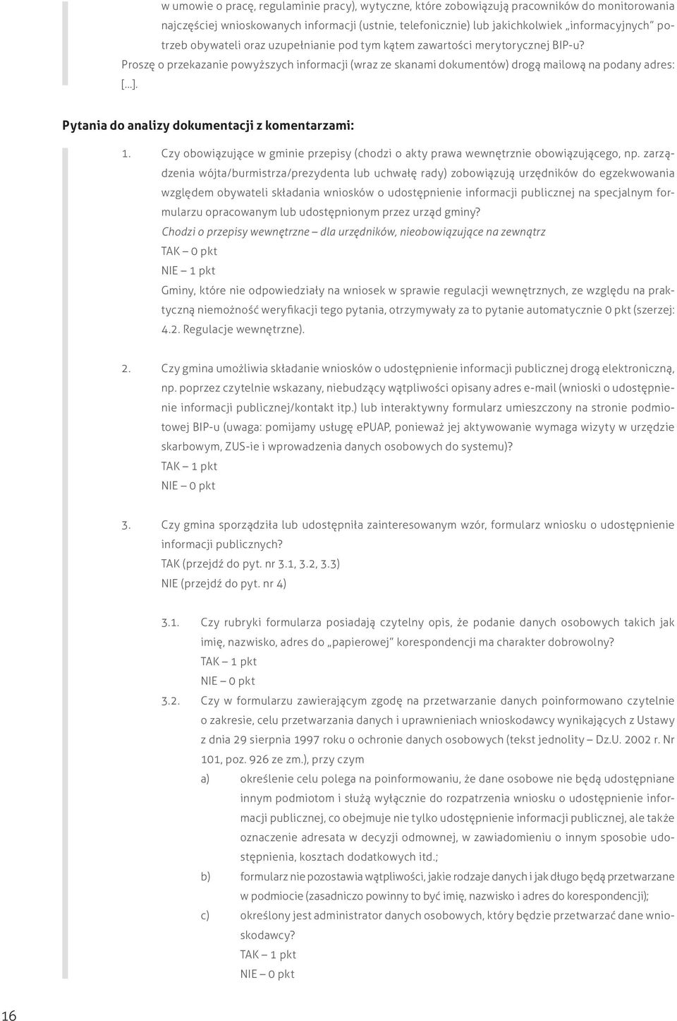 Pytania do analizy dokumentacji z komentarzami: 1. Czy obowiązujące w gminie przepisy (chodzi o akty prawa wewnętrznie obowiązującego, np.