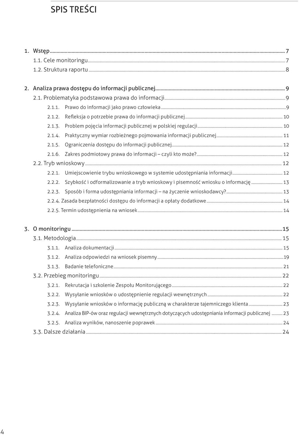 Praktyczny wymiar rozbieżnego pojmowania informacji publicznej... 11 2.1.5. Ograniczenia dostępu do informacji publicznej...12 2.1.6. Zakres podmiotowy prawa do informacji czyli kto może?...12 2.2. Tryb wnioskowy.