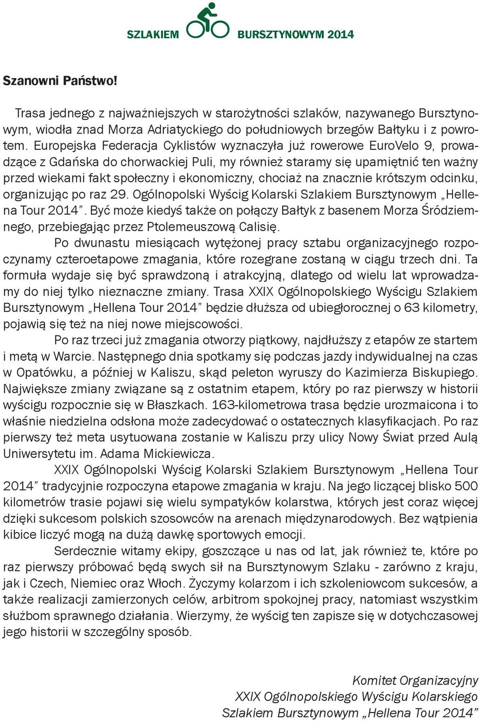 Europejska Federacja Cyklistów wyznaczyła już rowerowe EuroVelo 9, prowadzące z Gdańska do chorwackiej Puli, my również staramy się upamiętnić ten ważny przed wiekami fakt społeczny i ekonomiczny,