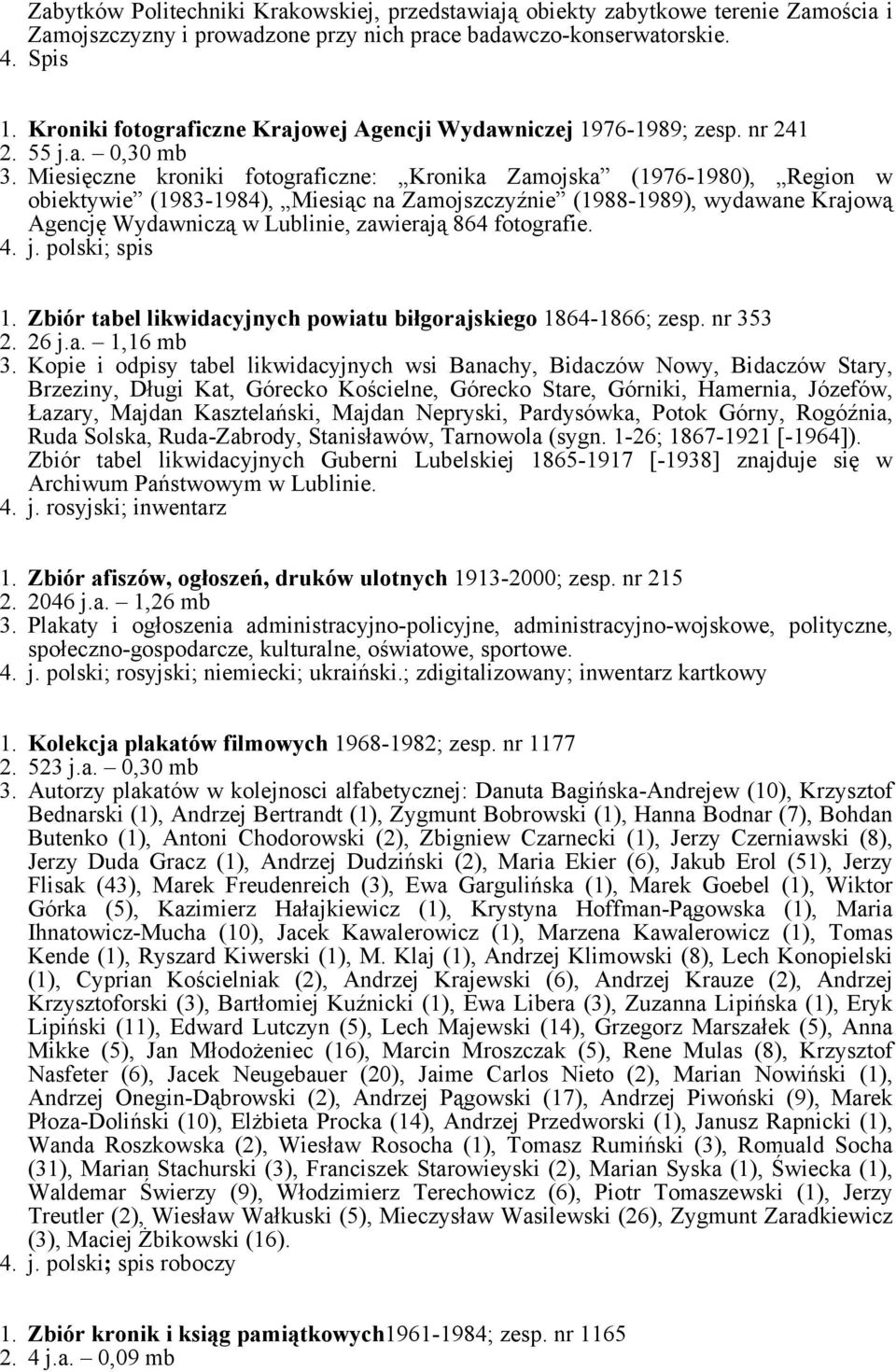 Miesięczne kroniki fotograficzne: Kronika Zamojska (1976-1980), Region w obiektywie (1983-1984), Miesiąc na Zamojszczyźnie (1988-1989), wydawane Krajową Agencję Wydawniczą w Lublinie, zawierają 864