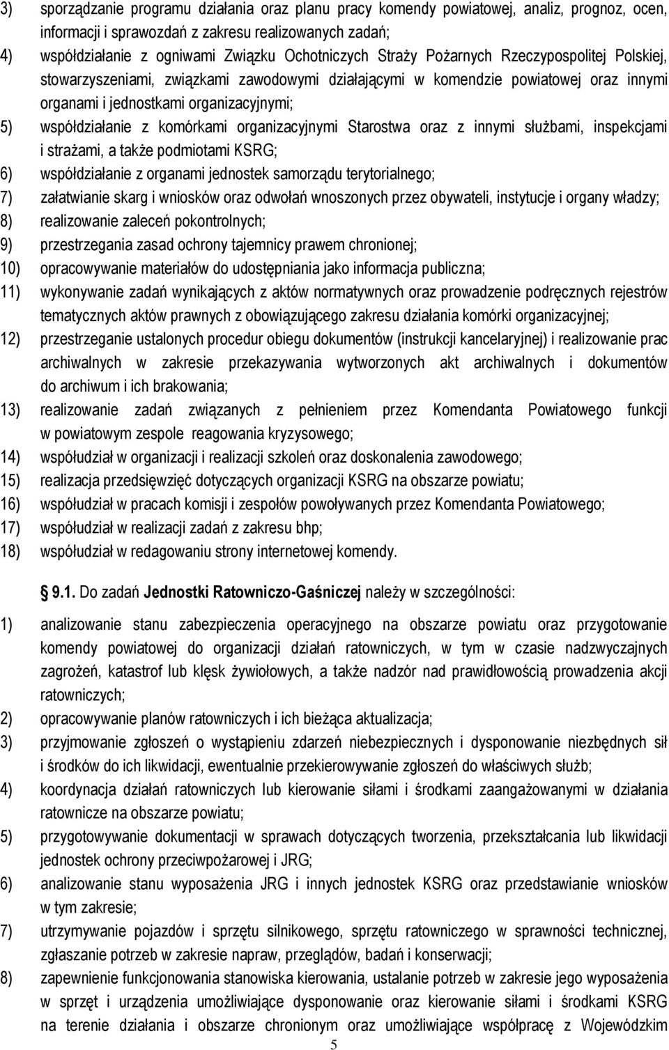 komórkami organizacyjnymi Starostwa oraz z innymi służbami, inspekcjami i strażami, a także podmiotami KSRG; 6) współdziałanie z organami jednostek samorządu terytorialnego; 7) załatwianie skarg i