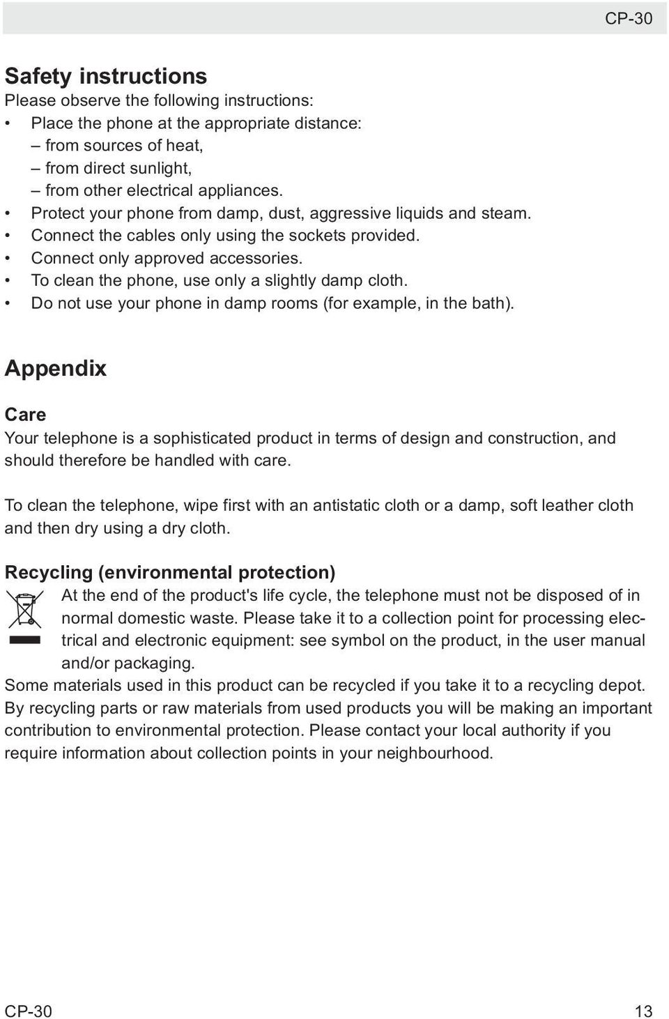 To clean the phone, use only a slightly damp cloth. Do not use your phone in damp rooms (for example, in the bath).