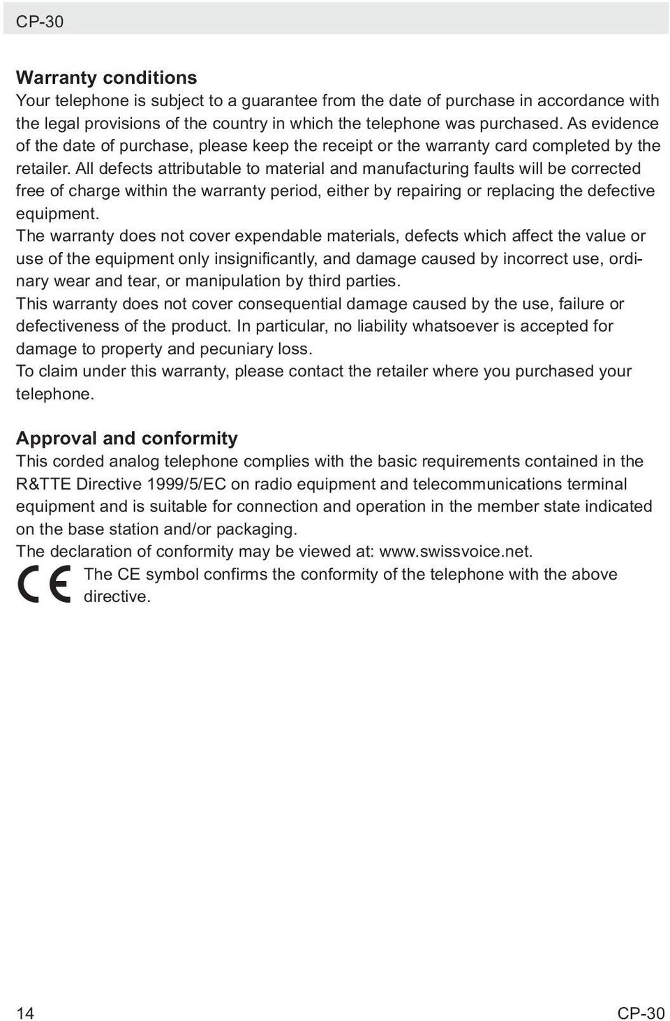 All defects attributable to material and manufacturing faults will be corrected free of charge within the warranty period, either by repairing or replacing the defective equipment.