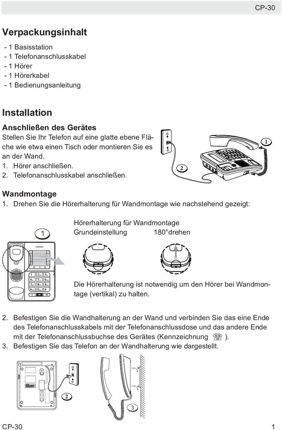 Drehen Sie die Hörerhalterung für Wandmontage wie nachstehend gezeigt: Hörerhalterung für Wandmontage Grundeinstellung 180 drehen Die Hörerhalterung ist notwendig um den Hörer bei Wandmontage