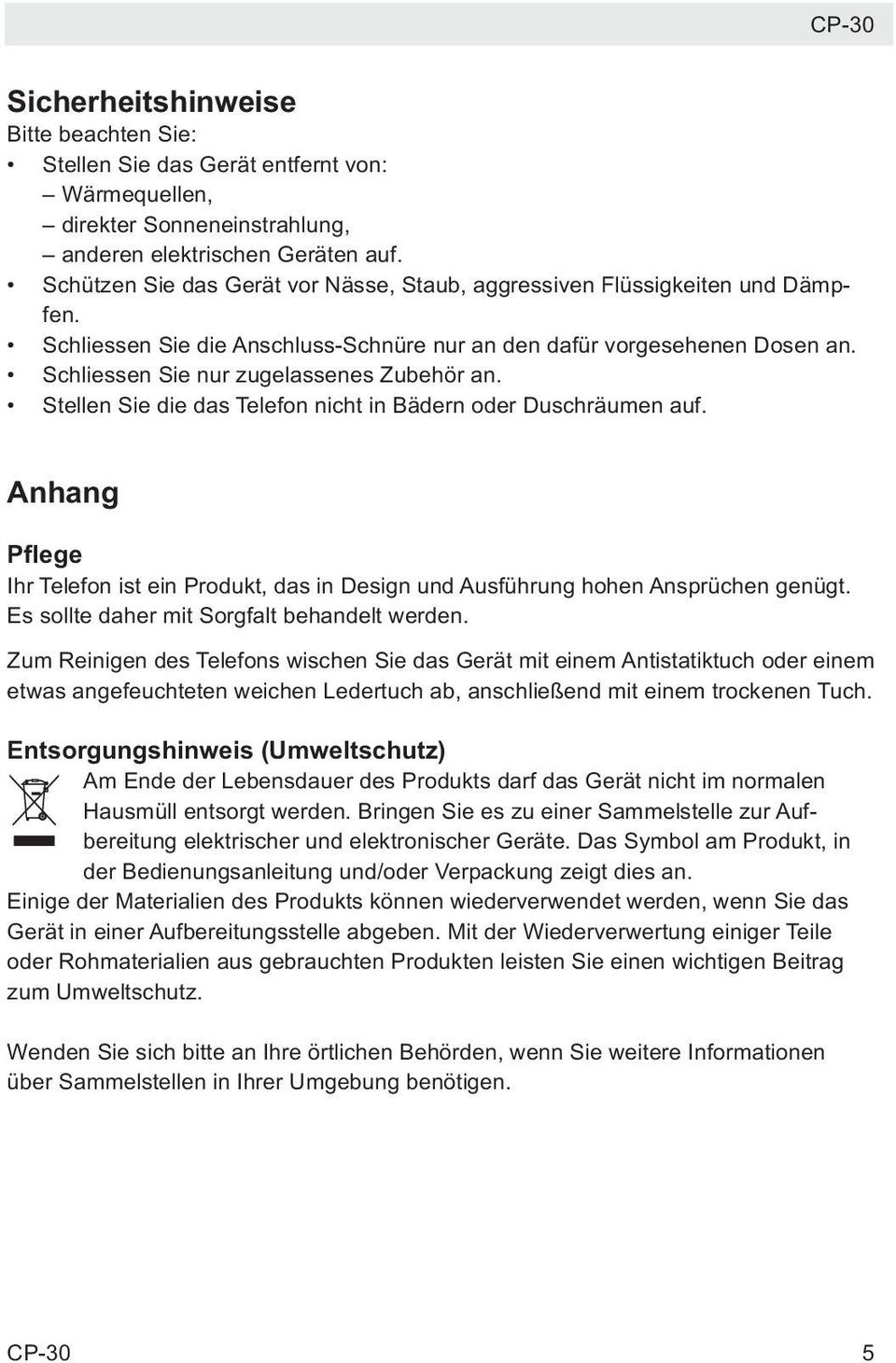 Stellen Sie die das Telefon nicht in Bädern oder Duschräumen auf. Anhang Pflege Ihr Telefon ist ein Produkt, das in Design und Ausführung hohen Ansprüchen genügt.