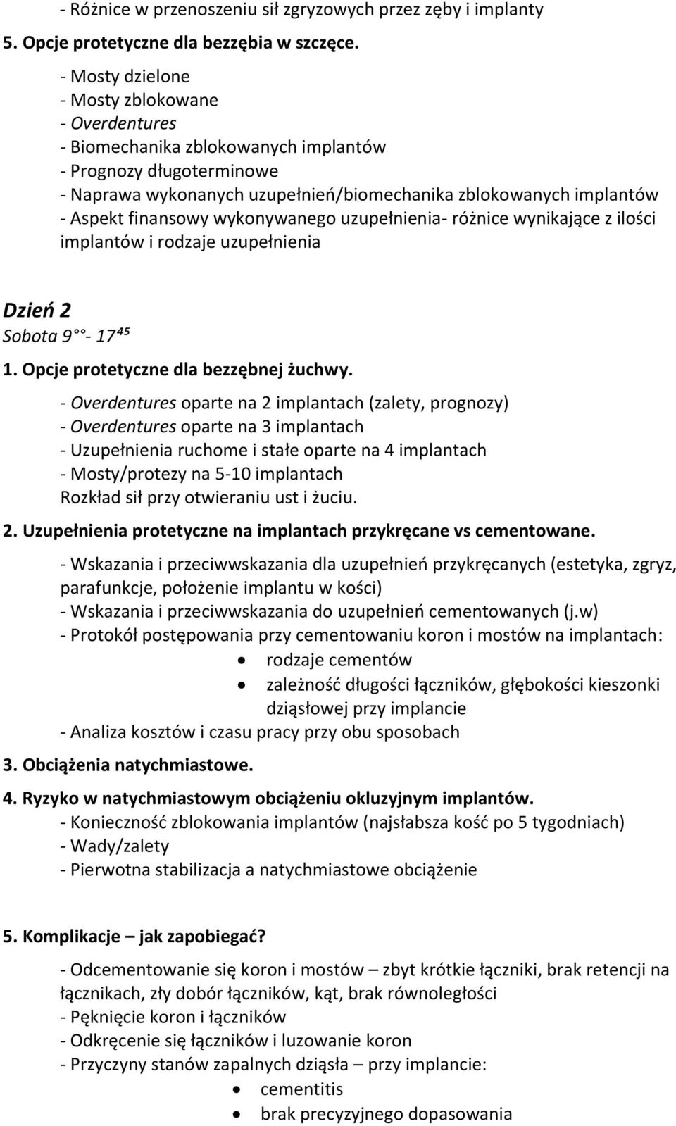 finansowy wykonywanego uzupełnienia- różnice wynikające z ilości implantów i rodzaje uzupełnienia Dzień 2 Sobota 9-17⁴⁵ 1. Opcje protetyczne dla bezzębnej żuchwy.