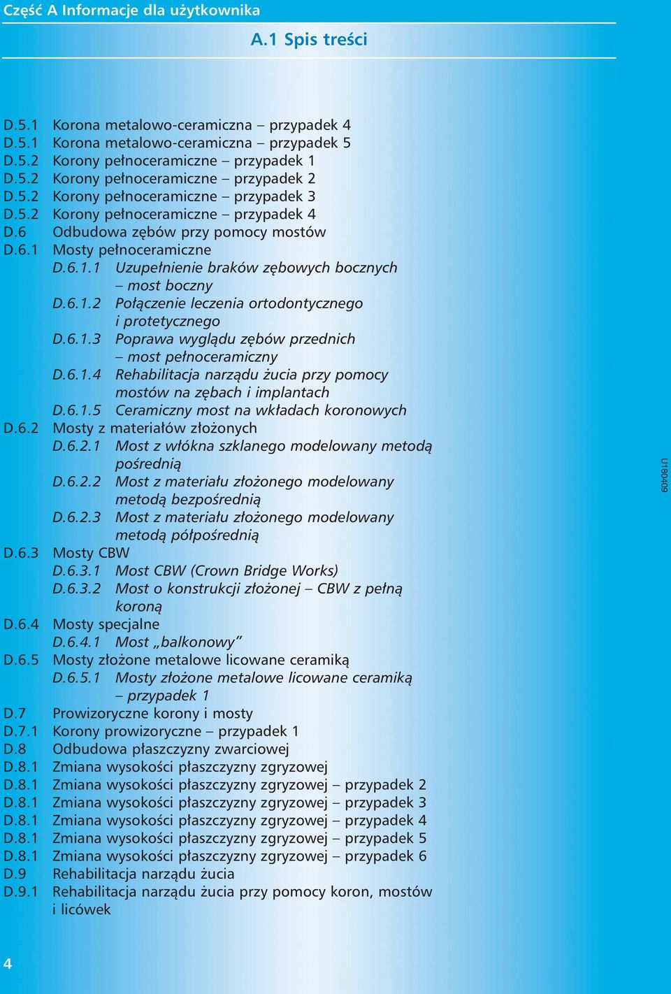 6.1.3 Poprawa wyglàdu z bów przednich most pe noceramiczny D.6.1.4 Rehabilitacja narzàdu ucia przy pomocy mostów na z bach i implantach D.6.1.5 Ceramiczny most na wk adach koronowych D.6.2 Mosty z materia ów z o onych D.