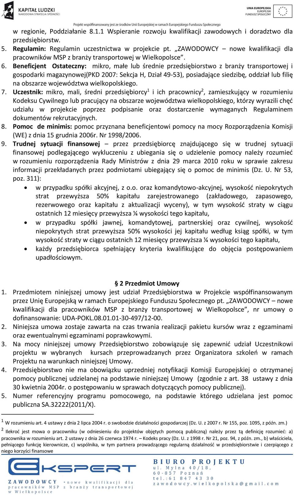 Beneficjent Ostateczny: mikro, małe lub średnie przedsiębiorstwo z branży transportowej i gospodarki magazynowej(pkd 2007: Sekcja H, Dział 49-53), posiadające siedzibę, oddział lub filię na obszarze