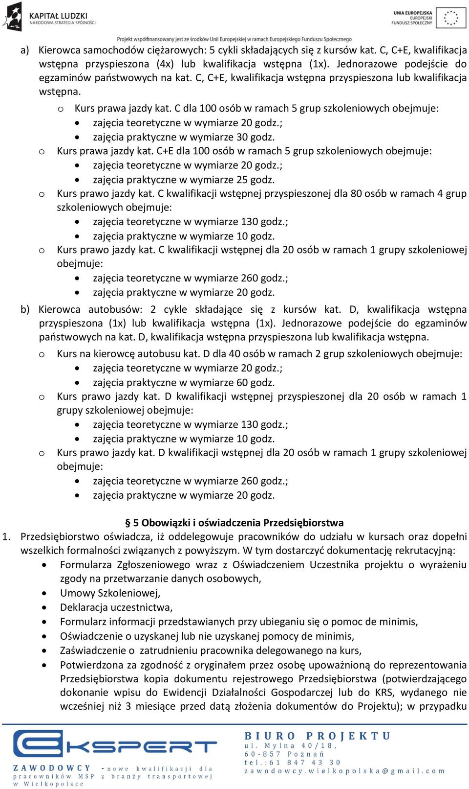 C dla 100 osób w ramach 5 grup szkoleniowych obejmuje: zajęcia teoretyczne w wymiarze 20 godz.; zajęcia praktyczne w wymiarze 30 godz. Kurs prawa jazdy kat.