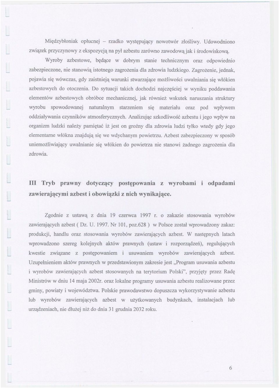Zagrożenie, jednak, pojawia się wówczas, gdy zaistnieją warunki stwarzające możliwości uwalniania się włókien azbestowych do otoczenia.