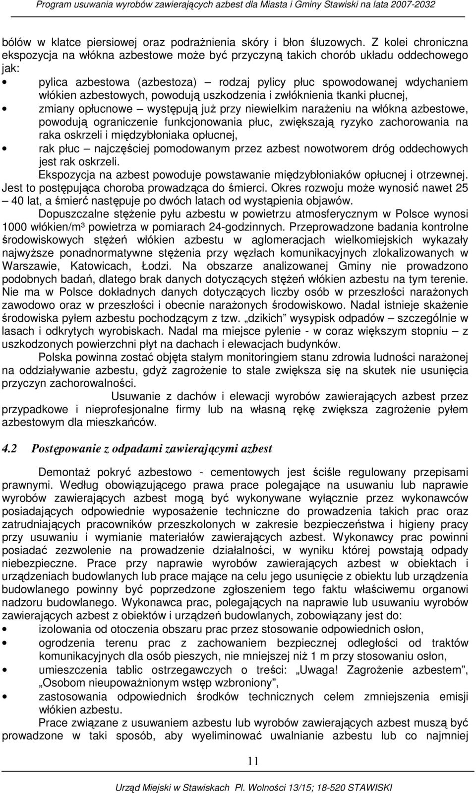 powodują uszkodzenia i zwłóknienia tkanki płucnej, zmiany opłucnowe występują juŝ przy niewielkim naraŝeniu na włókna azbestowe, powodują ograniczenie funkcjonowania płuc, zwiększają ryzyko
